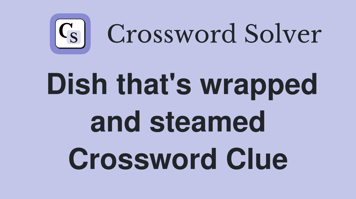 Dish that's wrapped and steamed Crossword Clue Answers Crossword Solver